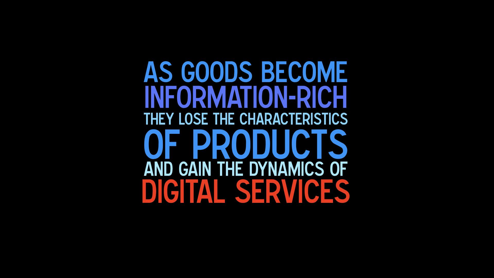 as goods become information-rich they lose the characteristics of products and gain the dynamics of digital services