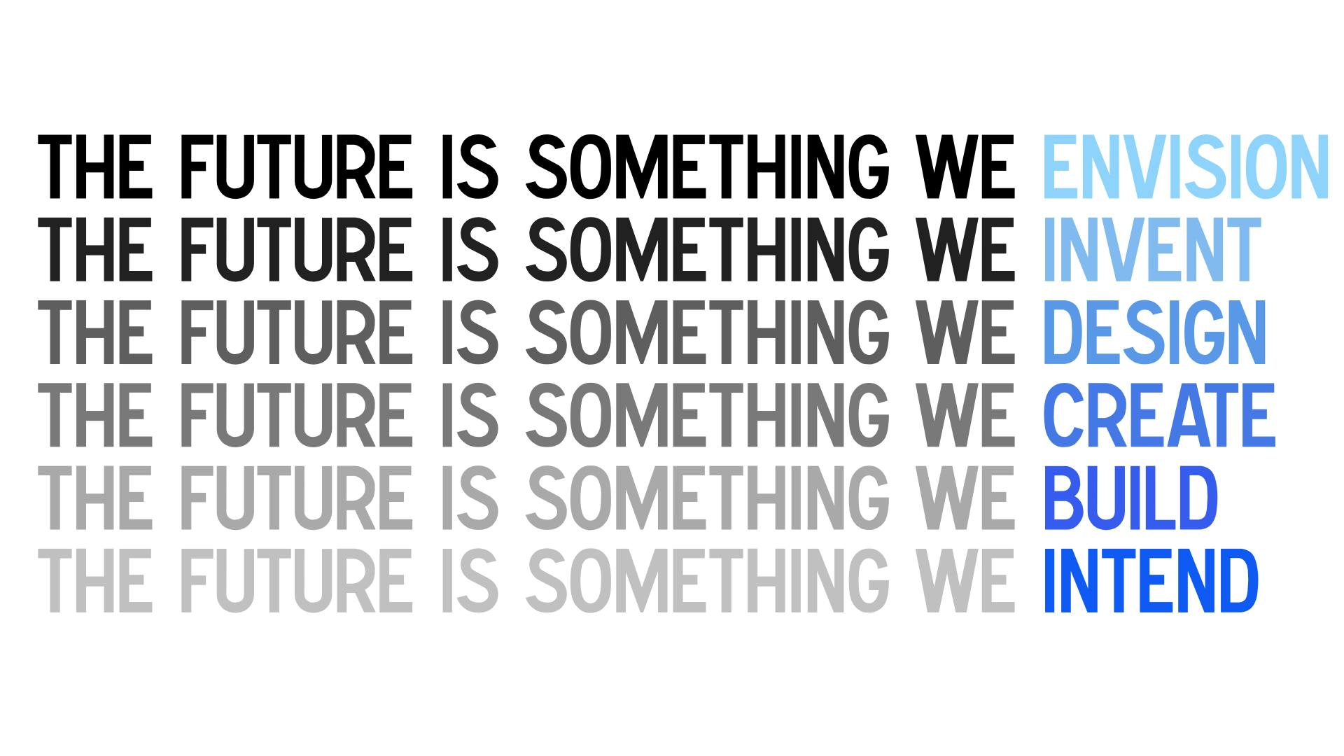 Picture with different titles: The future is something we envision, invent, design, create, build, intend